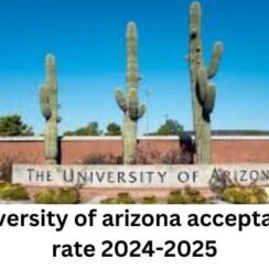 University of arizona acceptance rate,fee and Admission 2024