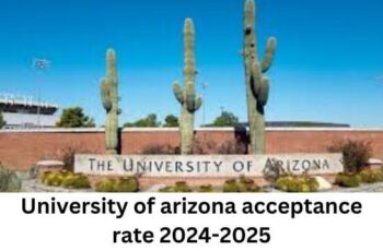 University of arizona acceptance rate,fee and Admission 2024